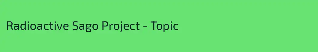 Radioactive Sago Project - Topic
